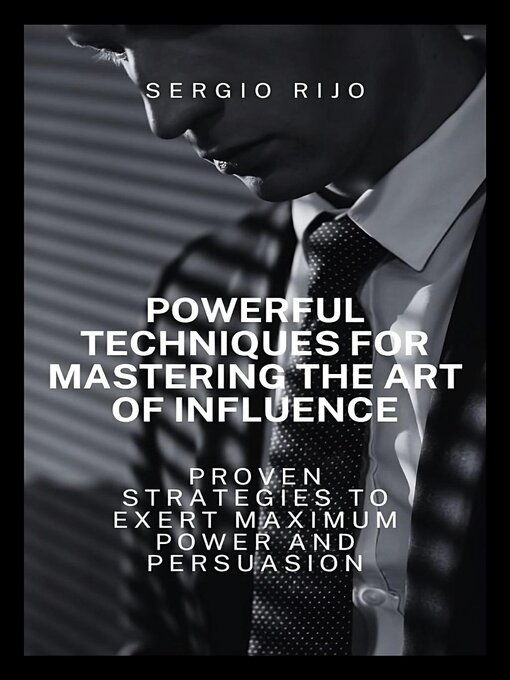 Title details for Powerful Techniques for Mastering the Art of Influence by SERGIO RIJO - Available